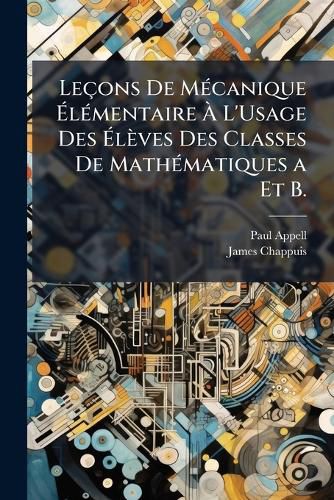 Cover image for Le Ons de M Canique L Mentaire L'Usage Des L Ves Des Classes de Math Matiques a Et B.: Conform Ment Aux Programmes de 31 Mai 1902 ...