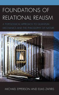 Cover image for Foundations of Relational Realism: A Topological Approach to Quantum Mechanics and the Philosophy of Nature