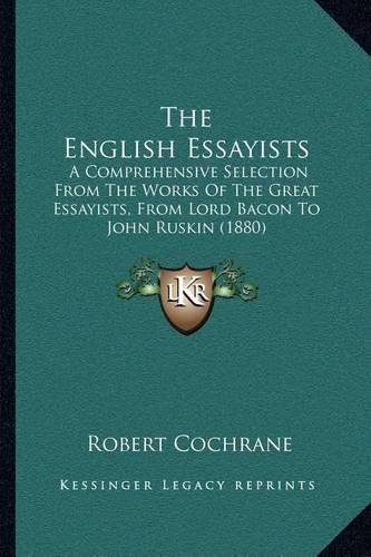 The English Essayists: A Comprehensive Selection from the Works of the Great Essayists, from Lord Bacon to John Ruskin (1880)