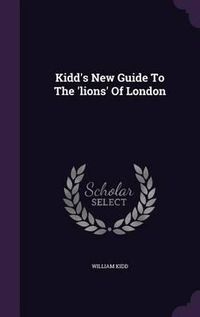 Cover image for Kidd's New Guide to the 'Lions' of London