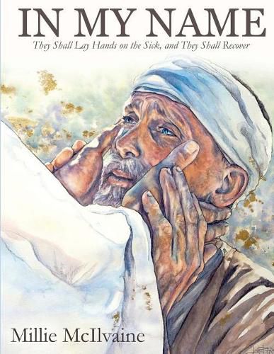Cover image for In My Name: They Shall Lay Hands on the Sick, and They Shall Recover