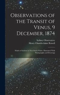 Cover image for Observations of the Transit of Venus, 9 December, 1874; Made at Stations in New South Wales. Illustrated With Photographs and Drawings