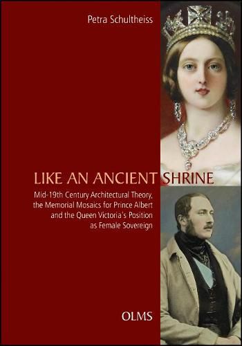 Cover image for Like an Ancient Shrine: Mid-19th Century Architectural Theory, the Memorial Mosaics for Prince Albert and the Queen Victoria's Position as Female Sovereign.