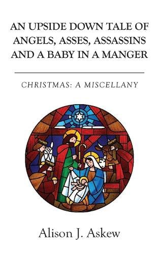 Cover image for An Upside Down Tale Of Angels, Asses, Assassins and A Baby In A Manger