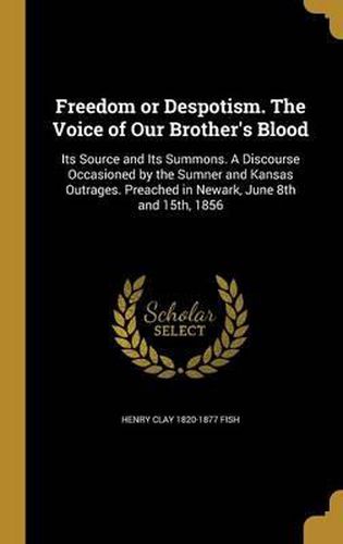 Cover image for Freedom or Despotism. the Voice of Our Brother's Blood: Its Source and Its Summons. a Discourse Occasioned by the Sumner and Kansas Outrages. Preached in Newark, June 8th and 15th, 1856