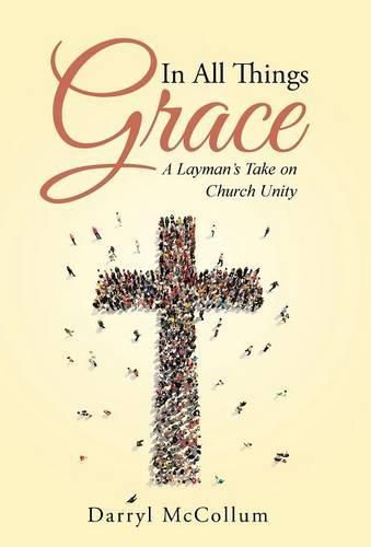 Cover image for In All Things Grace: A Layman's Take on Church Unity