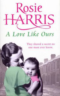 Cover image for A Love Like Ours: an engrossing and captivating saga set in Cardiff from much-loved and bestselling author Rosie Harris