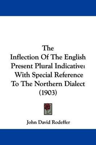 Cover image for The Inflection of the English Present Plural Indicative: With Special Reference to the Northern Dialect (1903)