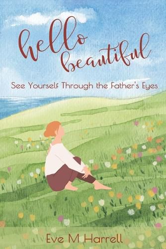 Cover image for Hello Beautiful: See Yourself Through the Father's Eyes