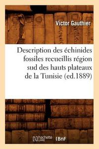 Cover image for Description Des Echinides Fossiles Recueillis Region Sud Des Hauts Plateaux de la Tunisie (Ed.1889)