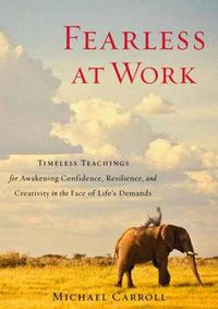 Cover image for Fearless at Work: Timeless Teachings for Awakening Confidence, Resilience, and Creativity in the Face of Life's Demands