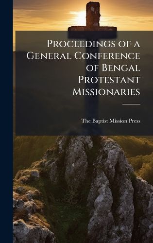 Cover image for Proceedings of a General Conference of Bengal Protestant Missionaries