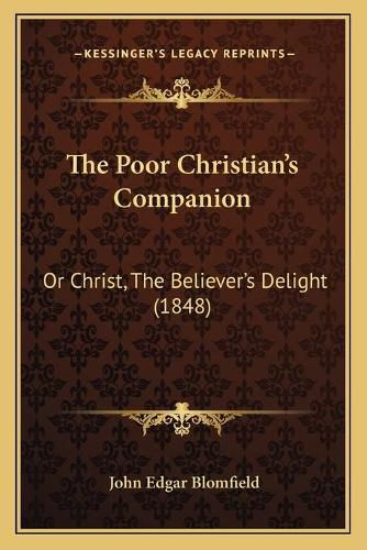 Cover image for The Poor Christian's Companion: Or Christ, the Believer's Delight (1848)