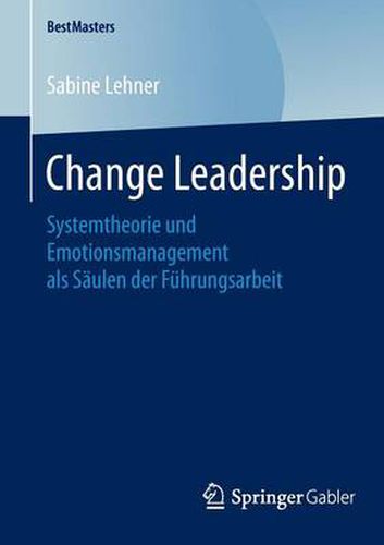 Cover image for Change Leadership: Systemtheorie und Emotionsmanagement als Saulen der Fuhrungsarbeit