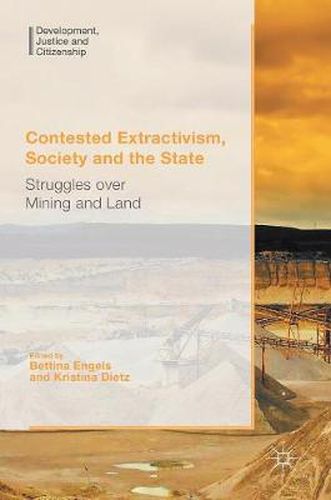 Contested Extractivism, Society and the State: Struggles over Mining and Land