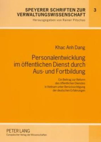 Cover image for Personalentwicklung Im Oeffentlichen Dienst Durch Aus- Und Fortbildung: Ein Beitrag Zur Reform Des Oeffentlichen Dienstes in Vietnam Unter Beruecksichtigung Der Deutschen Erfahrungen