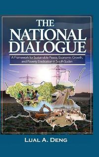 Cover image for The National Dialogue: A Framework for Sustainable Peace, Economic Growth, and Poverty Eradication in South Sudan.