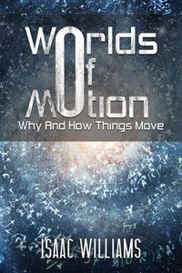 Cover image for Worlds Of Motion: Why And How Things Move