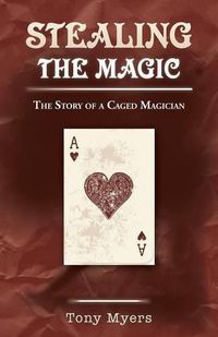 Cover image for Stealing the Magic: The Story of a Caged Magician