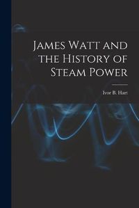 Cover image for James Watt and the History of Steam Power