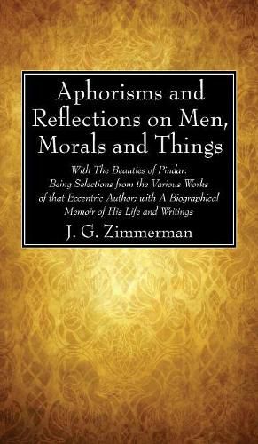 Cover image for Aphorisms and Reflections on Men, Morals and Things: With the Beauties of Pindar: Being Selections from the Various Works of That Eccentric Author; With a Biographical Memoir of His Life and Writings