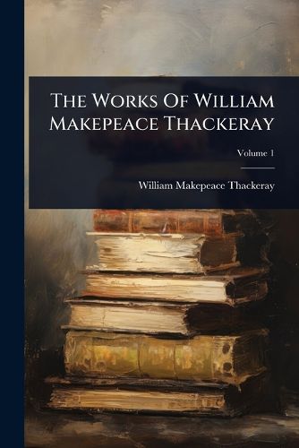 Cover image for The Works Of William Makepeace Thackeray