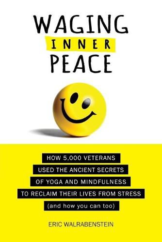 Cover image for Waging Inner Peace: How 5,000 Veterans Used the Ancient Secrets of Yoga & Mindfulness to Reclaim their Lives from Stress (and how you can too)