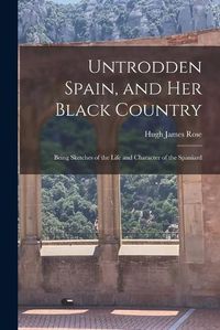 Cover image for Untrodden Spain, and Her Black Country