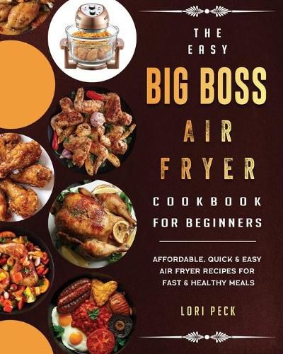 Cover image for The Easy Big Boss Air Fryer Cookbook For Beginners: Affordable, Quick & Easy Air Fryer Recipes For Fast & Healthy Meals