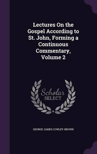 Cover image for Lectures on the Gospel According to St. John, Forming a Continuous Commentary, Volume 2