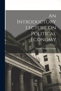 Cover image for An Introductory Lecture On Political Economy