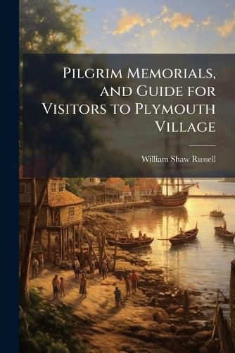 Cover image for Pilgrim Memorials, and Guide for Visitors to Plymouth Village: With a Lithographic Map, and Seven Copperplate Engravings