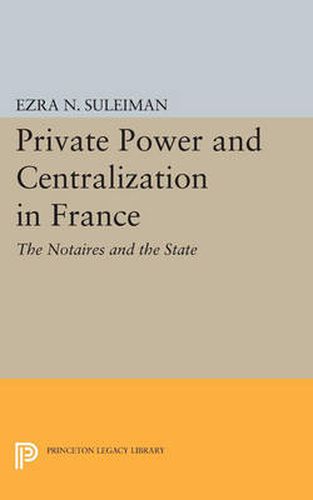 Cover image for Private Power and Centralization in France: The Notaires and the State