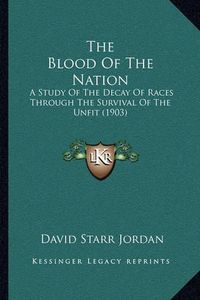 Cover image for The Blood of the Nation: A Study of the Decay of Races Through the Survival of the Unfit (1903)