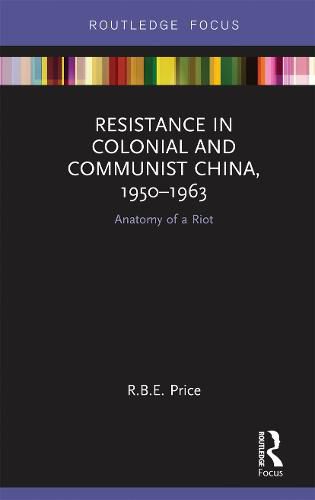 Cover image for Resistance in Colonial and Communist China, 1950-1963: Anatomy of a Riot