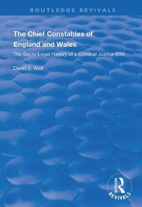 Cover image for The Chief Constables of England and Wales: The Socio-legal History of a Criminal Justice Elite