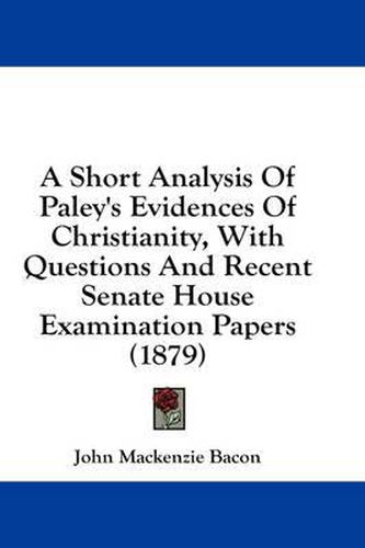 Cover image for A Short Analysis of Paley's Evidences of Christianity, with Questions and Recent Senate House Examination Papers (1879)
