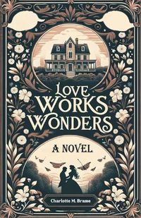 Cover image for Love Works Wonders A Novel