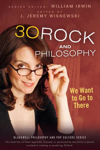 Cover image for 30 Rock and Philosophy: We Want to Go to There