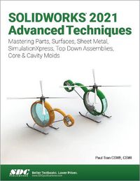 Cover image for SOLIDWORKS 2021 Advanced Techniques: Mastering Parts, Surfaces, Sheet Metal, SimulationXpress, Top-Down Assemblies, Core & Cavity Molds