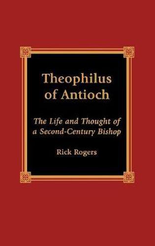 Theophilus of Antioch: The Life and Thought of a Second-Century Bishop