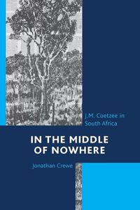 Cover image for In the Middle of Nowhere: J.M. Coetzee in South Africa