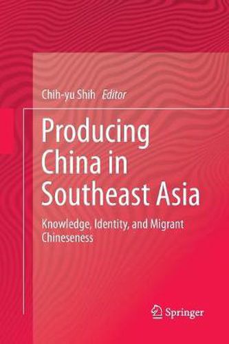 Producing China in Southeast Asia: Knowledge, Identity, and Migrant Chineseness