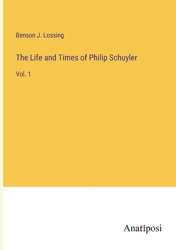 Cover image for The Life and Times of Philip Schuyler