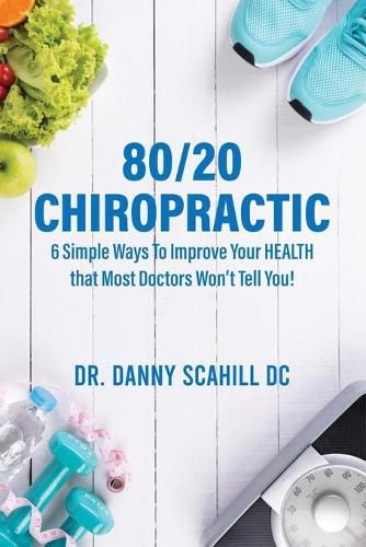 Cover image for 80/20 Chiropractic: 6 Simple Ways To Improve Your HEALTH that Most Doctors Won't Tell You!