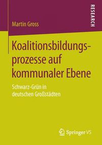 Cover image for Koalitionsbildungsprozesse Auf Kommunaler Ebene: Schwarz-Grun in Deutschen Grossstadten