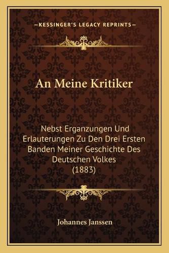 An Meine Kritiker: Nebst Erganzungen Und Erlauterungen Zu Den Drei Ersten Banden Meiner Geschichte Des Deutschen Volkes (1883)