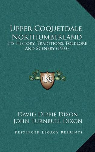 Upper Coquetdale, Northumberland: Its History, Traditions, Folklore and Scenery (1903)