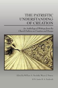 Cover image for The Patristic Understanding of Creation: An Anthology of Writings from the Church Fathers on Creation and Design