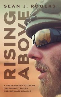Cover image for Rising Above: A Green Beret's Story of Childhood Trauma and Ultimate Healing